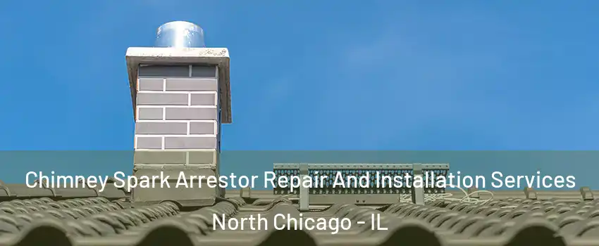  Chimney Spark Arrestor Repair And Installation Services North Chicago - IL