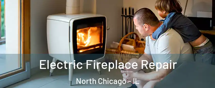  Electric Fireplace Repair North Chicago - IL
