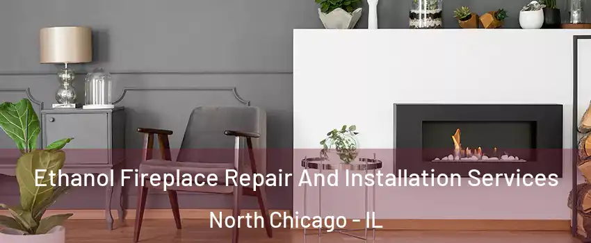  Ethanol Fireplace Repair And Installation Services North Chicago - IL