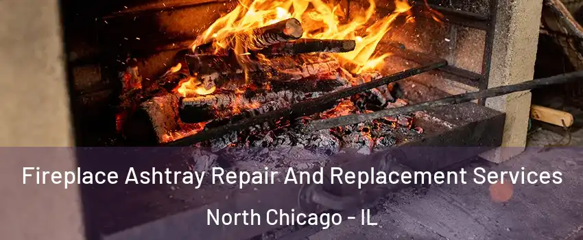  Fireplace Ashtray Repair And Replacement Services North Chicago - IL