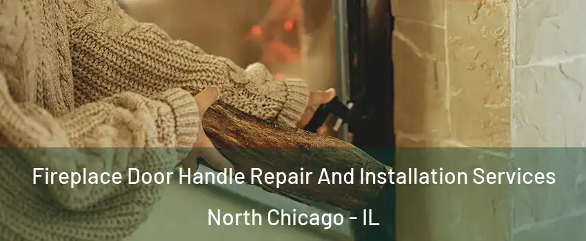  Fireplace Door Handle Repair And Installation Services North Chicago - IL