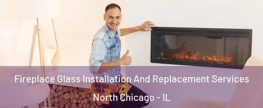  Fireplace Glass Installation And Replacement Services North Chicago - IL