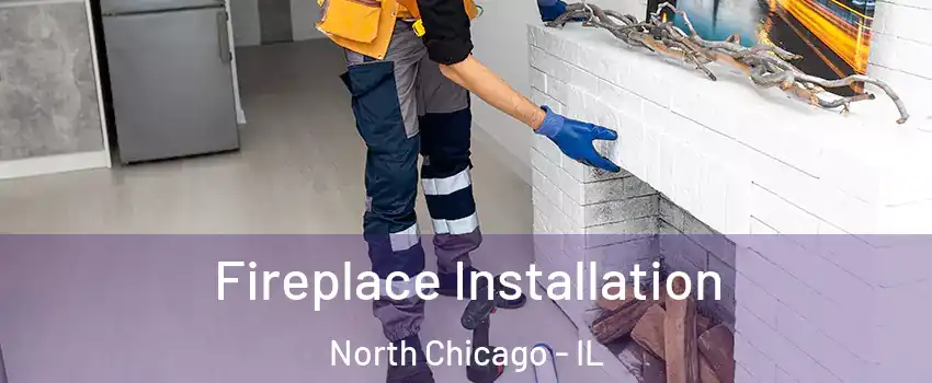  Fireplace Installation North Chicago - IL