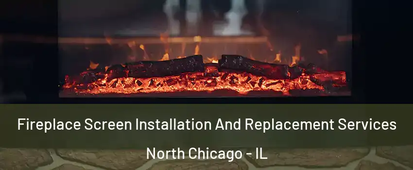  Fireplace Screen Installation And Replacement Services North Chicago - IL