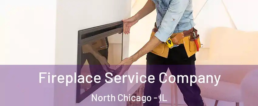 Fireplace Service Company North Chicago - IL