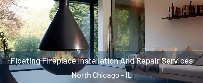 Floating Fireplace Installation And Repair Services North Chicago - IL