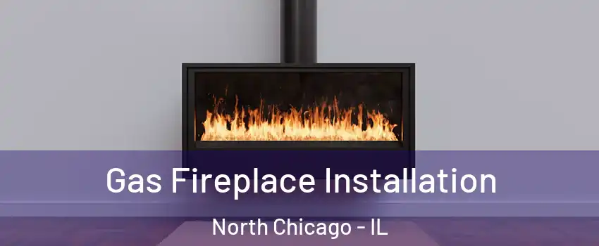  Gas Fireplace Installation North Chicago - IL