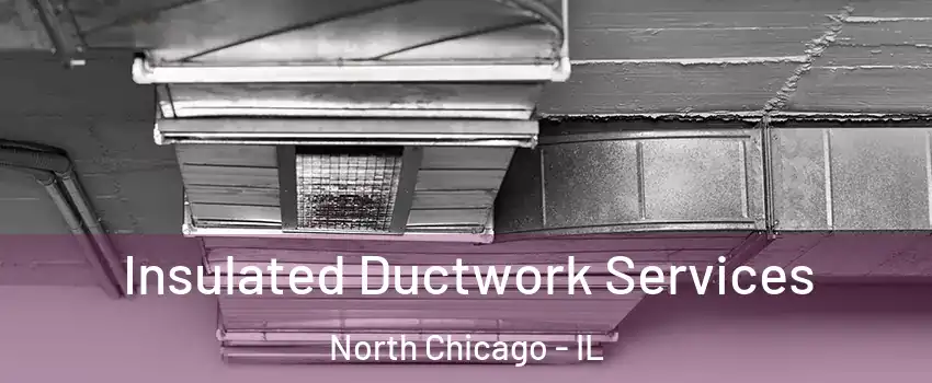  Insulated Ductwork Services North Chicago - IL