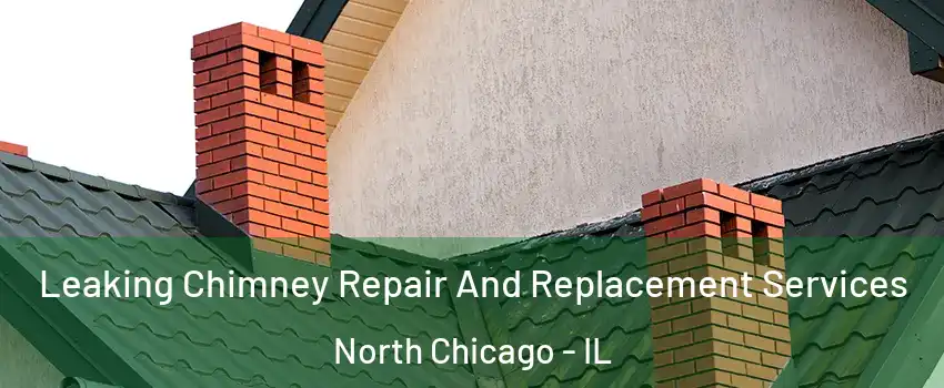  Leaking Chimney Repair And Replacement Services North Chicago - IL
