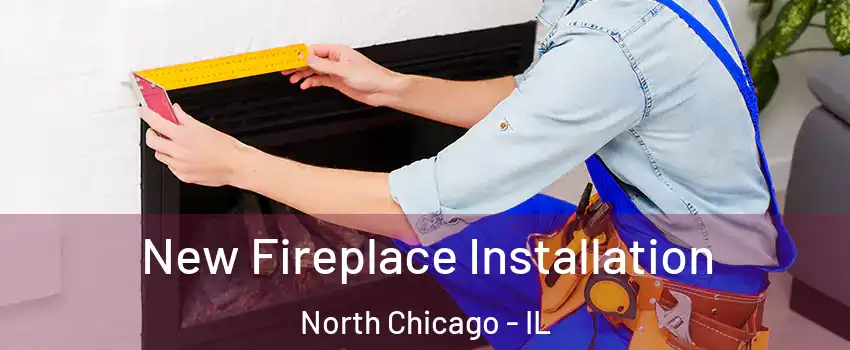  New Fireplace Installation North Chicago - IL