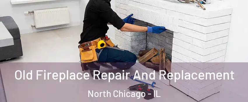  Old Fireplace Repair And Replacement North Chicago - IL