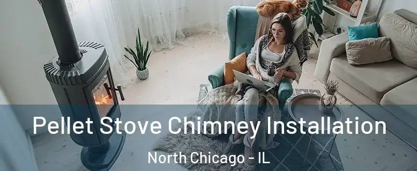  Pellet Stove Chimney Installation North Chicago - IL