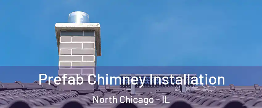  Prefab Chimney Installation North Chicago - IL