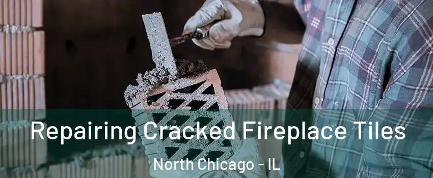  Repairing Cracked Fireplace Tiles North Chicago - IL