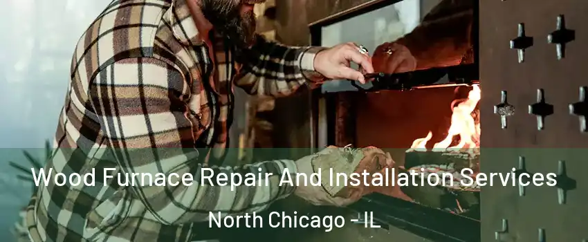  Wood Furnace Repair And Installation Services North Chicago - IL